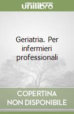 Geriatria. Per infermieri professionali