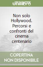 Non solo Hollywood. Percorsi e confronti del cinema centenario libro