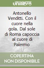 Antonello Venditti. Con il cuore nella gola. Dal sole di Roma capoccia al cuore di Palermo