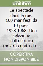 Le spectacle dans la rue. 100 manifesti da 10 paesi 1958-1968. Una selezione dalla storica mostra curata da Antonio Boggeri per Olivetti alla fine degli anni '60 libro