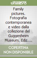 Family pictures. Fotografia contemporanea e video dalla collezione del Guggenheim Museum. Ediz. italiana e inglese libro