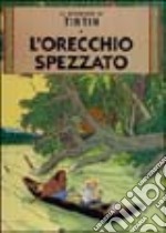 Le avventure di Tintin. L'orecchio spezzato libro