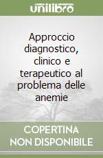 Approccio diagnostico, clinico e terapeutico al problema delle anemie