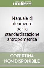 Manuale di riferimento per la standardizzazione antropometrica