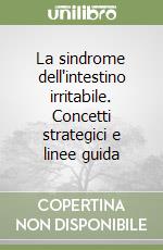 La sindrome dell'intestino irritabile. Concetti strategici e linee guida libro