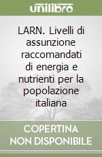 LARN. Livelli di assunzione raccomandati di energia e nutrienti per la popolazione italiana