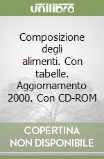 Composizione degli alimenti. Con tabelle. Aggiornamento 2000. Con CD-ROM libro