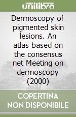 Dermoscopy of pigmented skin lesions. An atlas based on the consensus net Meeting on dermoscopy (2000) libro