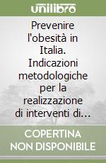 Prevenire l'obesità in Italia. Indicazioni metodologiche per la realizzazione di interventi di educazione alimentare