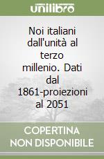 Noi italiani dall'unità al terzo millenio. Dati dal 1861-proiezioni al 2051