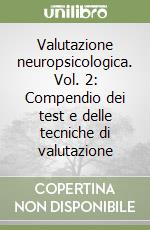 Valutazione neuropsicologica. Vol. 2: Compendio dei test e delle tecniche di valutazione