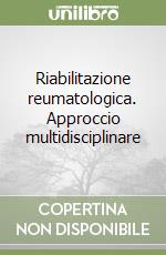 Riabilitazione reumatologica. Approccio multidisciplinare libro