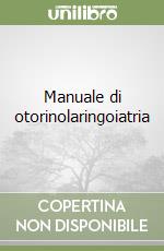 Manuale di otorinolaringoiatria libro