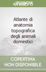 Atlante di anatomia topografica degli animali domestici libro