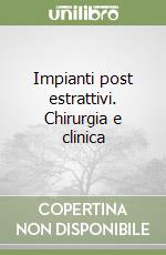 Impianti post estrattivi. Chirurgia e clinica libro