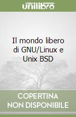 Il mondo libero di GNU/Linux e Unix BSD libro