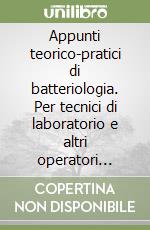 Appunti teorico-pratici di batteriologia. Per tecnici di laboratorio e altri operatori sanitari libro