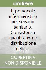 Il personale infermieristico nel servizio sanitario. Consistenza quantitativa e distribuzione nelle strutture operative libro