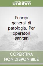 Principi generali di patologia. Per operatori sanitari libro