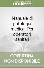 Manuale di patologia medica. Per operatori sanitari libro