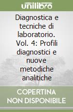 Diagnostica e tecniche di laboratorio. Vol. 4: Profili diagnostici e nuove metodiche analitiche libro