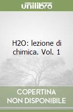 H2O: lezione di chimica. Vol. 1 libro
