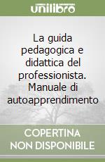 La guida pedagogica e didattica del professionista. Manuale di autoapprendimento libro