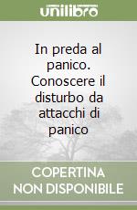 In preda al panico. Conoscere il disturbo da attacchi di panico libro