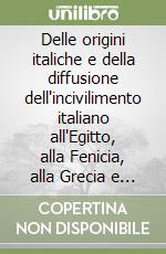 Delle origini italiche e della diffusione dell'incivilimento italiano all'Egitto, alla Fenicia, alla Grecia e a tutte le nazioni asiatiche poste sul Mediterraneo