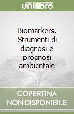 Biomarkers. Strumenti di diagnosi e prognosi ambientale libro