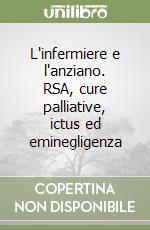 L'infermiere e l'anziano. RSA, cure palliative, ictus ed eminegligenza libro