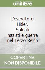 L'esercito di Hitler. Soldati nazisti e guerra nel Terzo Reich libro