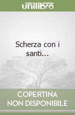 Scherza con i santi...