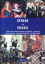 Italia in festa. Guida alle manifestazioni artistiche, culturali, folcloristiche, eno-gastronomiche di tutta Italia