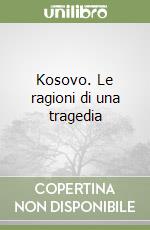 Kosovo. Le ragioni di una tragedia libro