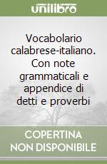 Vocabolario calabrese-italiano. Con note grammaticali e appendice di detti e proverbi libro