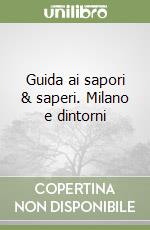 Guida ai sapori & saperi. Milano e dintorni libro