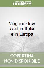 Viaggiare low cost in Italia e in Europa libro