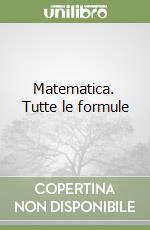 Matematica. Tutte le formule libro