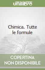 Chimica. Tutte le formule libro