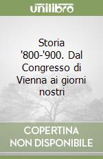 Storia '800-'900. Dal Congresso di Vienna ai giorni nostri libro