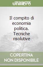 Il compito di economia politica. Tecniche risolutive libro