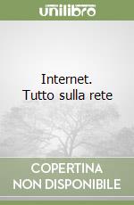 Internet. Tutto sulla rete libro