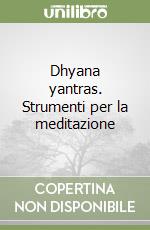 Dhyana yantras. Strumenti per la meditazione