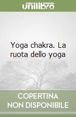 Yoga chakra. La ruota dello yoga