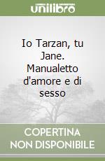 Io Tarzan, tu Jane. Manualetto d'amore e di sesso libro