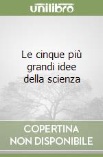 Le cinque più grandi idee della scienza