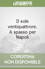 Il sole ventiquattrore. A spasso per Napoli libro