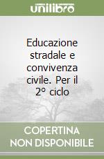 Educazione stradale e convivenza civile. Per il 2° ciclo libro