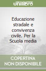 Educazione stradale e convivenza civile. Per la Scuola media